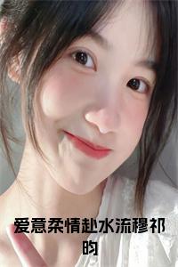 爱意柔情赴水流穆祁昀小说免费小说试读_宋柠陆云霆小说全文章节列表