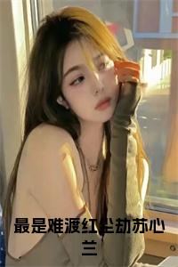 最是难渡红尘劫苏心兰全文+后续小说试读_宋柠陆云霆小说全文章节列表