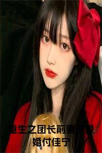 重生之团长前妻求复婚付佳宁免费小说试读_宋柠陆云霆小说全文章节列表