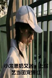 小龙崽奶又凶，上综艺当团宠爆红正版小说试读_宋柠陆云霆小说全文章节列表