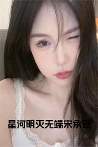 星河明灭无端宋承砚全文小说试读_宋柠陆云霆小说全文章节列表