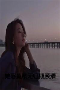 她落黄泉无归期顾清小说试读_宋柠陆云霆小说全文章节列表