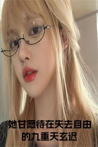 她甘愿待在失去自由的九重天玄迟小说试读_宋柠陆云霆小说全文章节列表