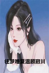 往梦难复温顾寂川全文小说试读_宋柠陆云霆小说全文章节列表
