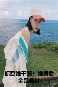 你惹她干嘛！她身后全是疯批全文下载小说试读_宋柠陆云霆小说全文章节列表