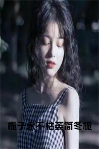 栀子永不枯萎简冬栀小说试读_宋柠陆云霆小说全文章节列表