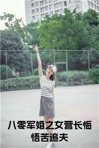 八零军婚之女营长悔悟苦追夫全文+后续小说试读_宋柠陆云霆小说全文章节列表