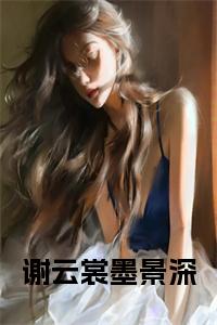 谢云裳墨景深小说试读_宋柠陆云霆小说全文章节列表