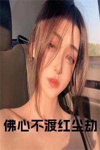 佛心不渡红尘劫（云狸越渊）全文完整版免费阅读_佛心不渡红尘劫结局+番外看点十足_笔趣阁（云狸越渊）