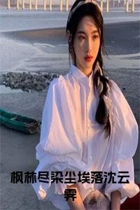 枫林尽染尘埃落沈云霁小说试读_宋柠陆云霆小说全文章节列表