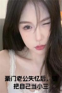 豪门老公失忆后，错把自己当小三在线阅读小说试读_宋柠陆云霆小说全文章节列表