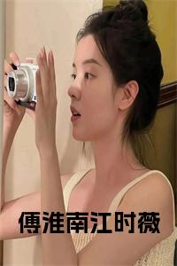 傅淮南江时薇结局+番外小说试读_宋柠陆云霆小说全文章节列表