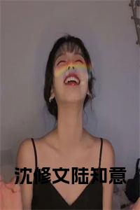 沈修文陆知意书名的小说小说试读_宋柠陆云霆小说全文章节列表