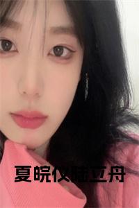夏皖仪陆立舟小说在线小说试读_宋柠陆云霆小说全文章节列表