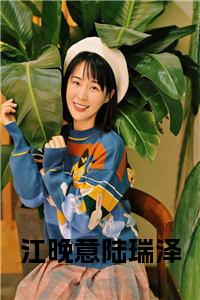 江晚意陆瑞泽小说完整小说试读_宋柠陆云霆小说全文章节列表