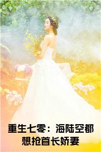 重生七零：海陆空都想抢首长娇妻结局+番外小说试读_宋柠陆云霆小说全文章节列表