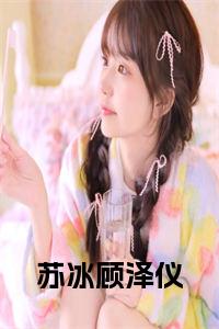 苏冰顾泽仪全文+后续+大结局小说试读_宋柠陆云霆小说全文章节列表