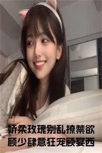 娇柔玫瑰别乱撩禁欲顾少肆意狂宠顾宴西姜玫全文+后续+大结局小说试读_宋柠陆云霆小说全文章节列表