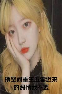 携空间重生五零迟来的深情我不要小说名小说试读_宋柠陆云霆小说全文章节列表