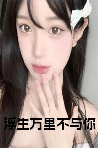 浮生万里不与你小说小说试读_宋柠陆云霆小说全文章节列表