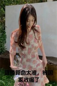 直播算命太准，被国家收编了小说结局小说试读_宋柠陆云霆小说全文章节列表