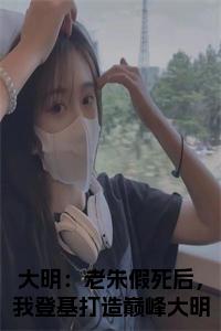 大明：老朱假死后，我登基打造巅峰大明小说txt小说试读_宋柠陆云霆小说全文章节列表