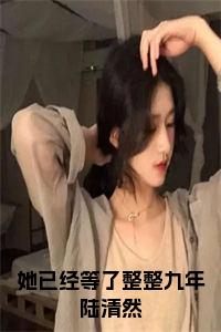 她已经等了整整九年陆清然大结局+番外小说试读_宋柠陆云霆小说全文章节列表