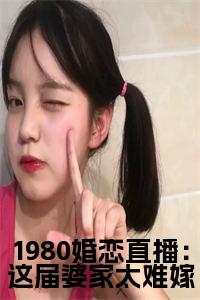 1980婚恋直播：这届婆家太难嫁小说笔趣阁小说试读_宋柠陆云霆小说全文章节列表