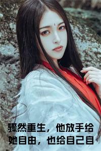 骤然重生，他放手给她自由，也给自己自由全文+后续+大结局小说试读_宋柠陆云霆小说全文章节列表