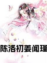 陈洛初姜闻瑾后续阅读小说试读_宋柠陆云霆小说全文章节列表