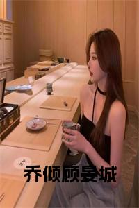 乔倾顾晏城小说试读_宋柠陆云霆小说全文章节列表