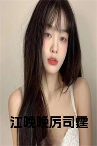 江晚晚厉司霆全文小说试读_宋柠陆云霆小说全文章节列表