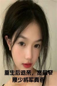 重生后退亲，宽肩窄腰少将军真香小说试读_宋柠陆云霆小说全文章节列表
