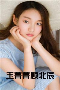 玉菁菁顾北辰小说完整小说试读_宋柠陆云霆小说全文章节列表