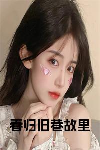 春归旧巷故里小说试读_宋柠陆云霆小说全文章节列表