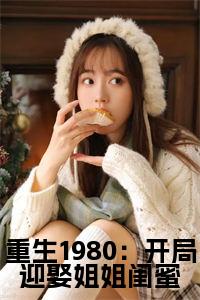 重生1980：开局迎娶姐姐闺蜜全文阅读小说试读_宋柠陆云霆小说全文章节列表