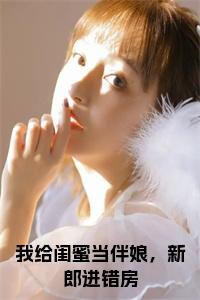 我给闺蜜当伴娘，新郎进错房后续阅读小说试读_宋柠陆云霆小说全文章节列表