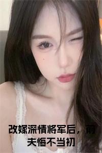 改嫁深情将军后，前夫悔不当初小说结局小说试读_宋柠陆云霆小说全文章节列表