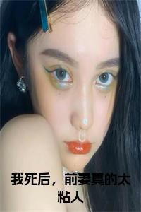 我死后，前妻真的太粘人全文+后续