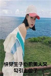 快穿生子心机美人又勾引上位了大结局+番外