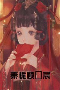 秦栀顾璟宸番外（秦栀顾璟宸）TXT+后续+结局在线阅读