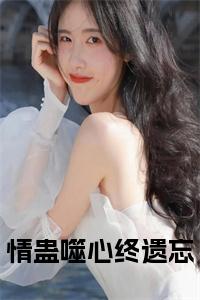 情蛊噬心终遗忘小说名小说试读_宋柠陆云霆小说全文章节列表